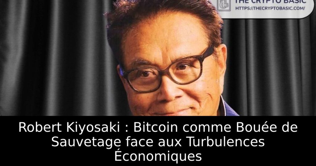 Robert Kiyosaki : Bitcoin comme Bouée de Sauvetage face aux Turbulences Économiques