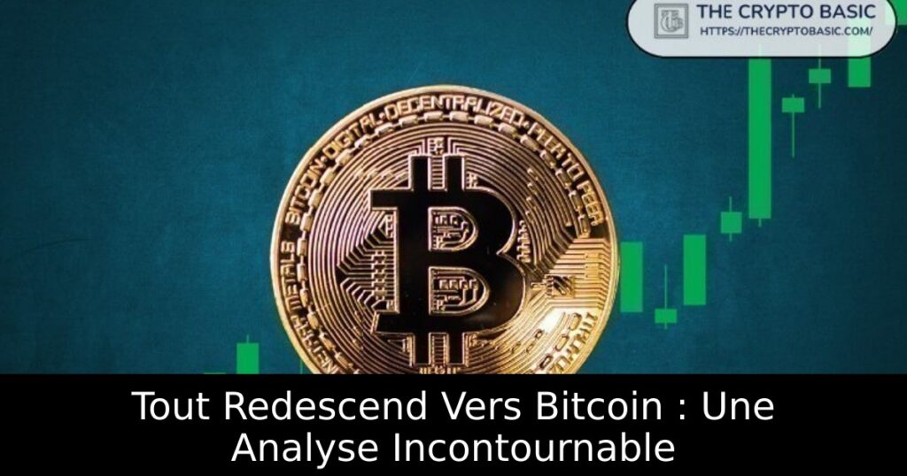 Tout Redescend Vers Bitcoin : Une Analyse Incontournable