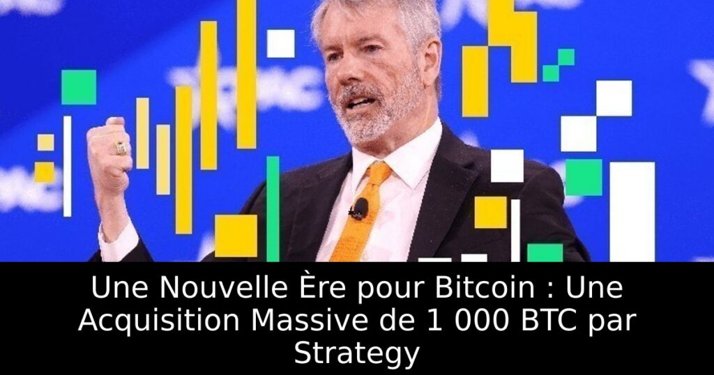 Une Nouvelle Ère pour Bitcoin : Une Acquisition Massive de 1 000 BTC par Strategy