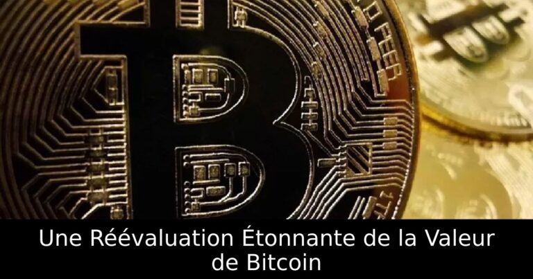 Une Réévaluation Étonnante de la Valeur de Bitcoin