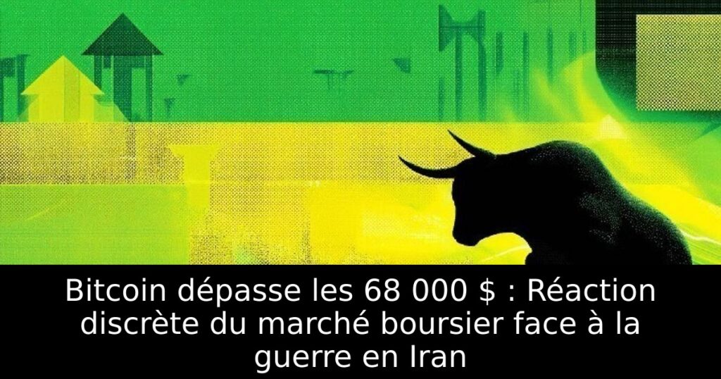 Bitcoin dépasse les 68 000 $ : Réaction discrète du marché boursier face à la guerre en Iran