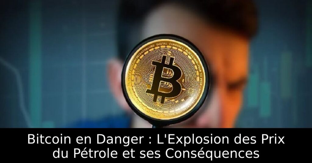 Bitcoin en Danger : L&rsquo;Explosion des Prix du Pétrole et ses Conséquences