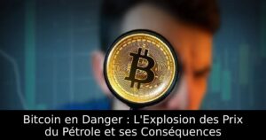 Bitcoin en Danger : L&rsquo;Explosion des Prix du Pétrole et ses Conséquences