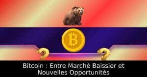Bitcoin : Entre Marché Baissier et Nouvelles Opportunités