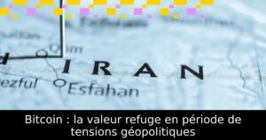 Bitcoin : la valeur refuge en période de tensions géopolitiques