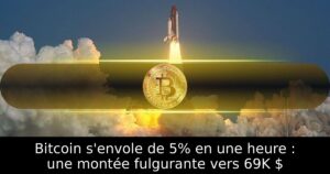 Bitcoin s&rsquo;envole de 5% en une heure : une montée fulgurante vers 69K $