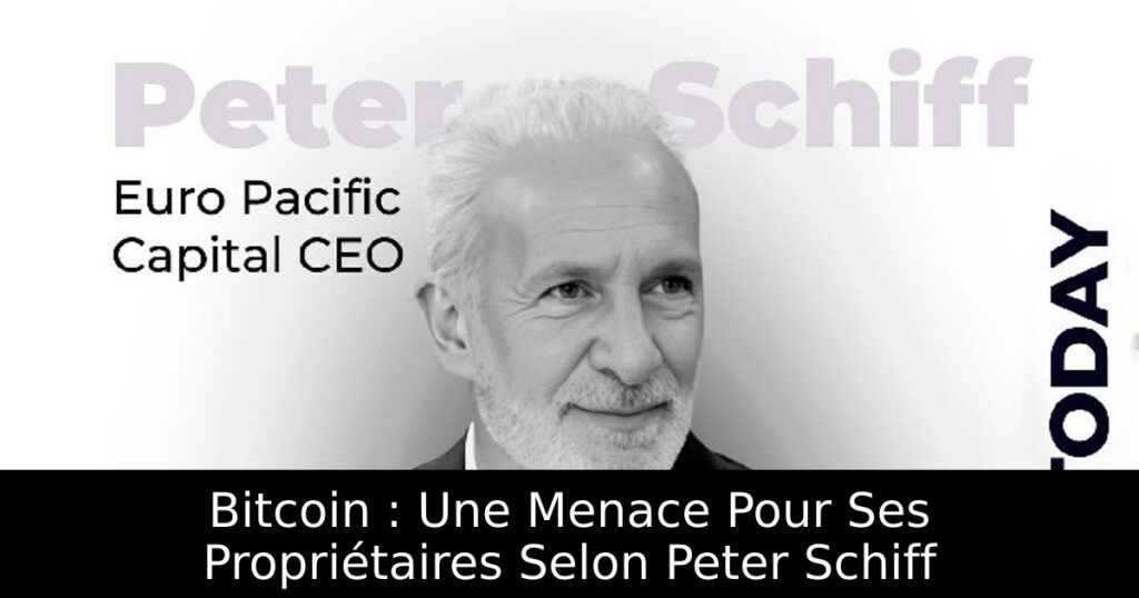 Bitcoin : Une Menace Pour Ses Propriétaires Selon Peter Schiff
