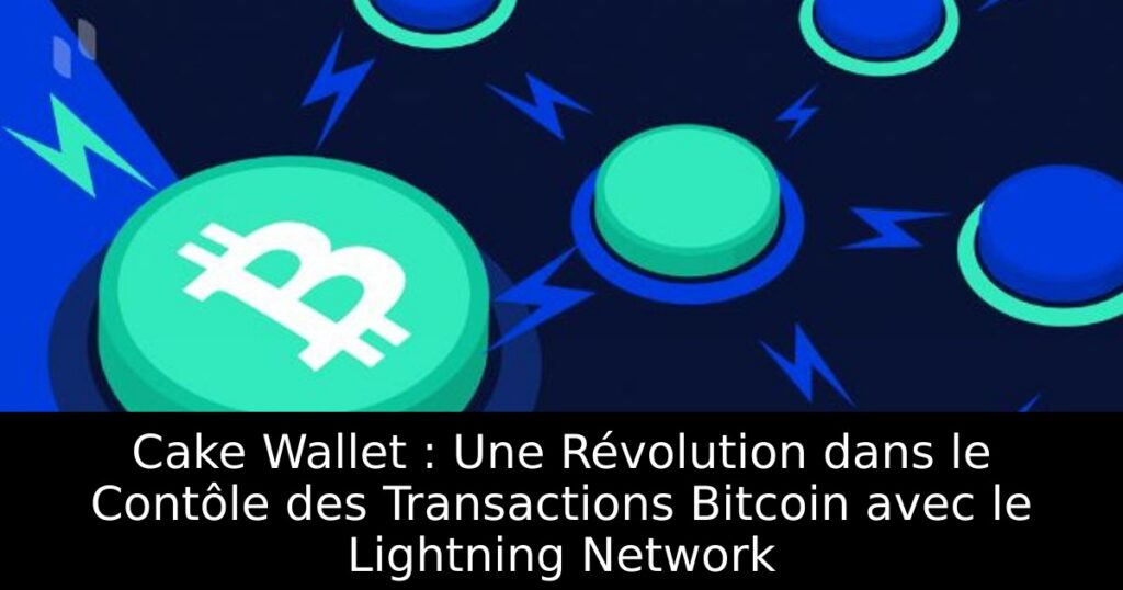 Cake Wallet : Une Révolution dans le Contôle des Transactions Bitcoin avec le Lightning Network