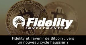 Fidelity et l&rsquo;avenir de Bitcoin : vers un nouveau cycle haussier ?