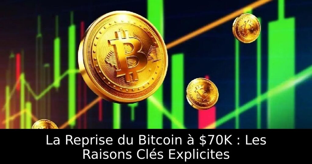 La Reprise du Bitcoin à $70K : Les Raisons Clés Explicites