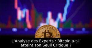 L&rsquo;Analyse des Experts : Bitcoin a-t-il atteint son Seuil Critique ?