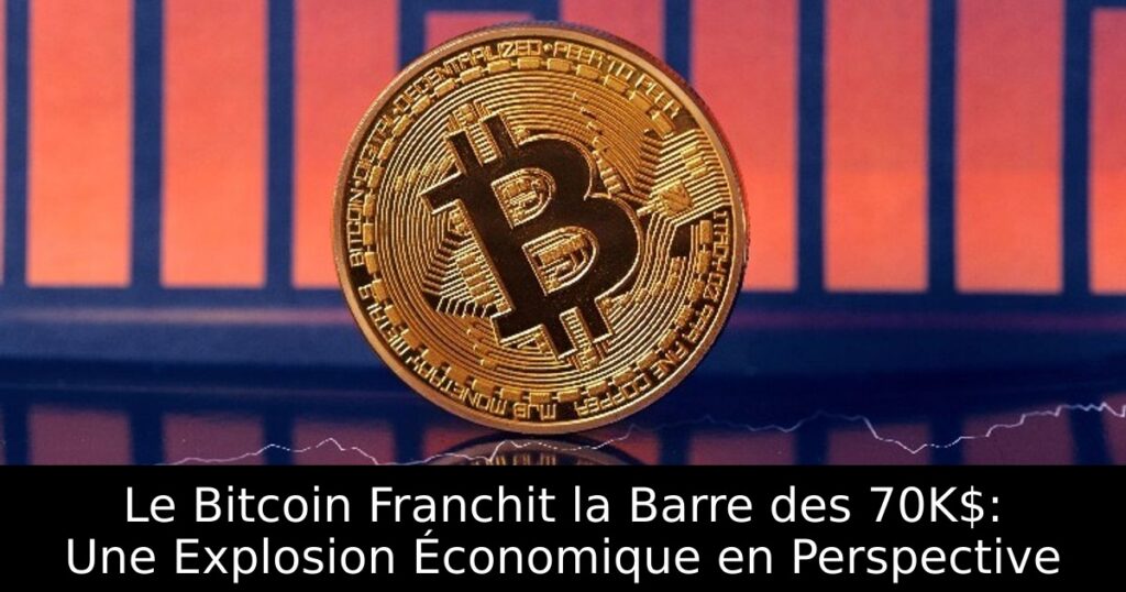 Le Bitcoin Franchit la Barre des 70K$: Une Explosion Économique en Perspective