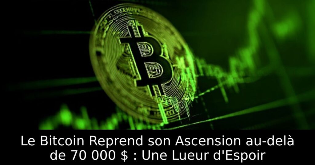 Le Bitcoin Reprend son Ascension au-delà de 70 000 $ : Une Lueur d&rsquo;Espoir