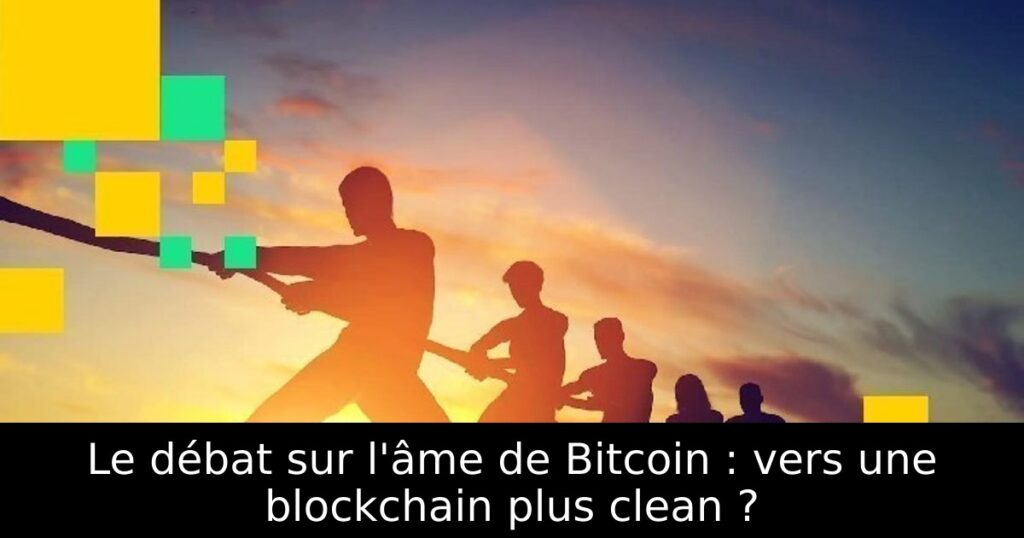 Le débat sur l&rsquo;âme de Bitcoin : vers une blockchain plus clean ?