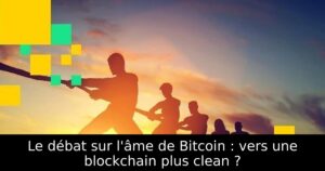 Le débat sur l&rsquo;âme de Bitcoin : vers une blockchain plus clean ?