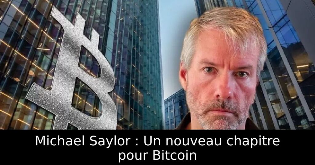 Michael Saylor : Un nouveau chapitre pour Bitcoin