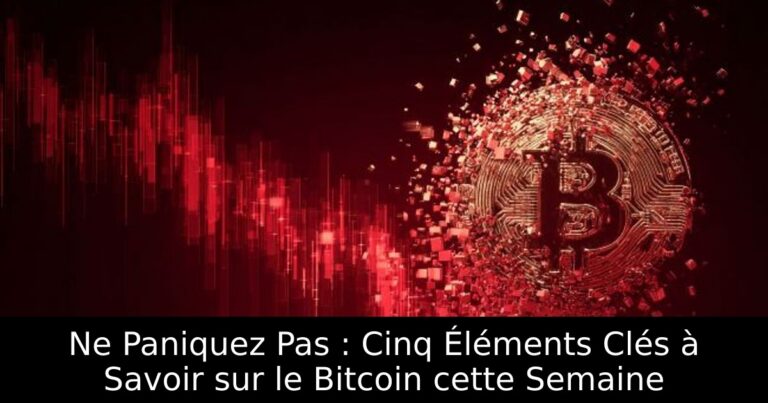 Ne Paniquez Pas : Cinq Éléments Clés à Savoir sur le Bitcoin cette Semaine