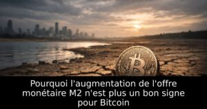 Pourquoi l&rsquo;augmentation de l&rsquo;offre monétaire M2 n&rsquo;est plus un bon signe pour Bitcoin
