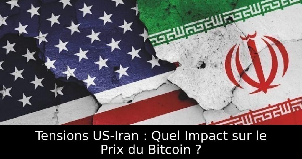 Tensions US-Iran : Quel Impact sur le Prix du Bitcoin ?