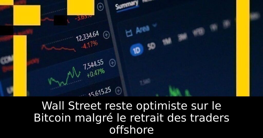 Wall Street reste optimiste sur le Bitcoin malgré le retrait des traders offshore