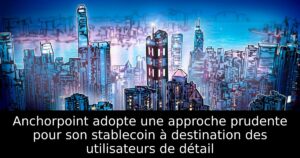 Anchorpoint adopte une approche prudente pour son stablecoin à destination des utilisateurs de détail