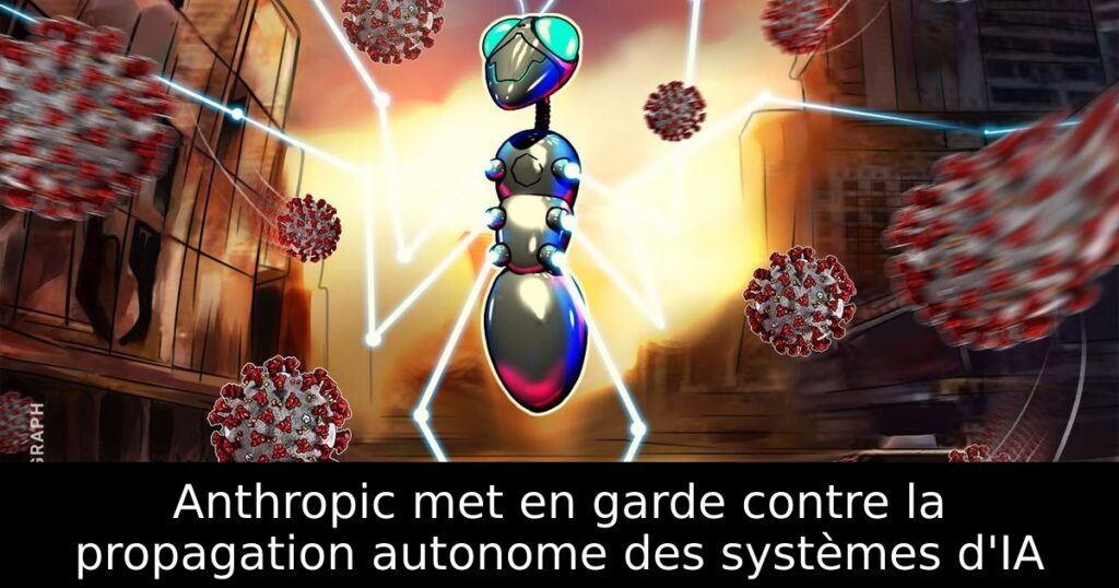 Anthropic met en garde contre la propagation autonome des systèmes d&rsquo;IA