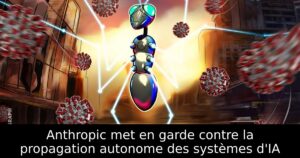 Anthropic met en garde contre la propagation autonome des systèmes d&rsquo;IA