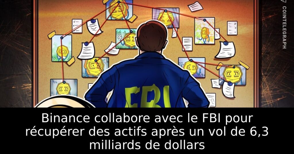 Binance collabore avec le FBI pour récupérer des actifs après un vol de 6,3 milliards de dollars
