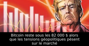 Bitcoin reste sous les 82 000 $ alors que les tensions géopolitiques pèsent sur le marché