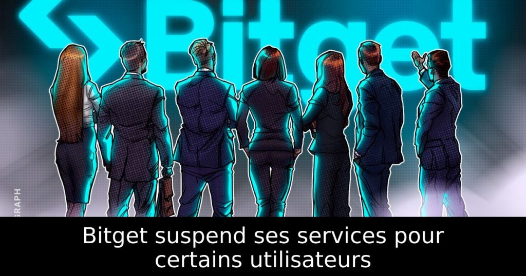 Bitget suspend ses services pour certains utilisateurs