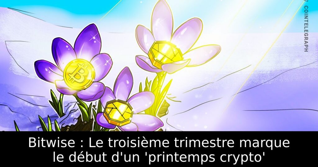 Bitwise : Le troisième trimestre marque le début d&rsquo;un &lsquo;printemps crypto&rsquo;