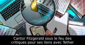 Cantor Fitzgerald sous le feu des critiques pour ses liens avec Tether