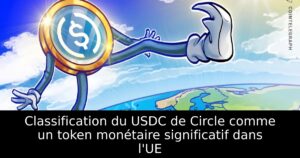 Classification du USDC de Circle comme un token monétaire significatif dans l&rsquo;UE
