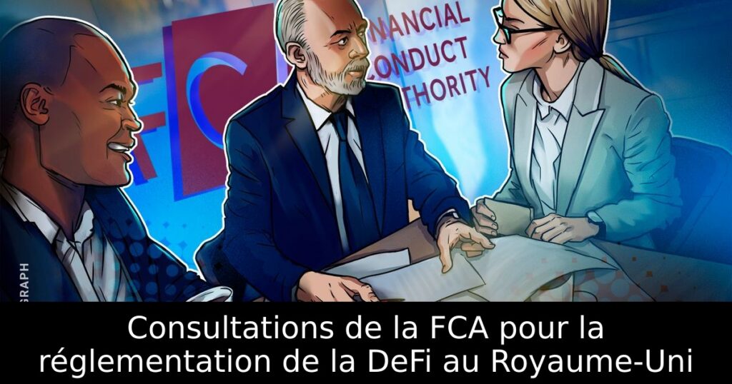 Consultations de la FCA pour la réglementation de la DeFi au Royaume-Uni
