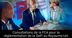 Consultations de la FCA pour la réglementation de la DeFi au Royaume-Uni