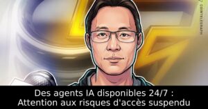 Des agents IA disponibles 24/7 : Attention aux risques d&rsquo;accès suspendu