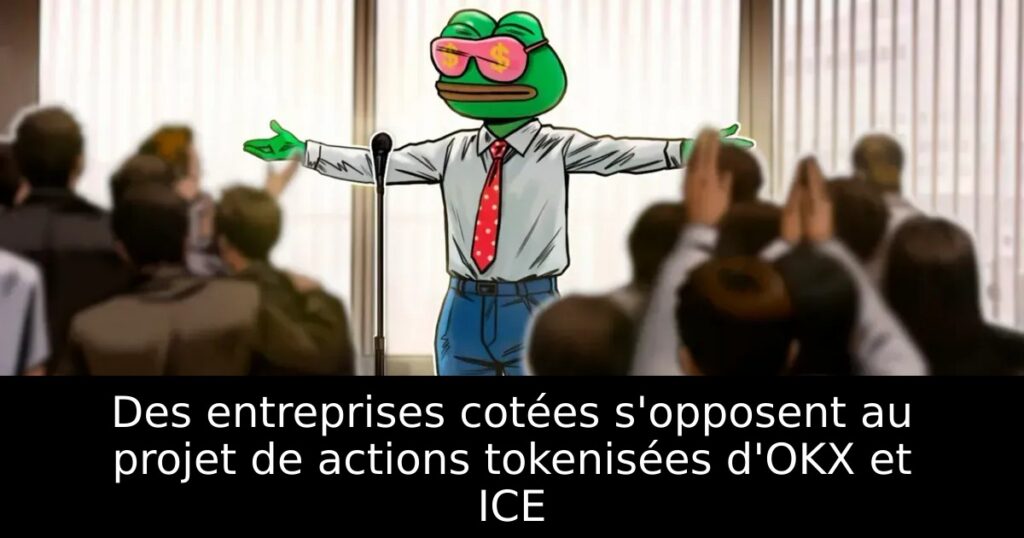 Des entreprises cotées s&rsquo;opposent au projet de actions tokenisées d&rsquo;OKX et ICE