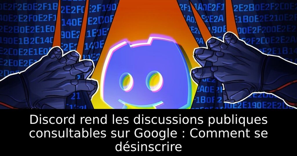 Discord rend les discussions publiques consultables sur Google : Comment se désinscrire