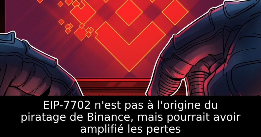 EIP-7702 n&rsquo;est pas à l&rsquo;origine du piratage de Binance, mais pourrait avoir amplifié les pertes
