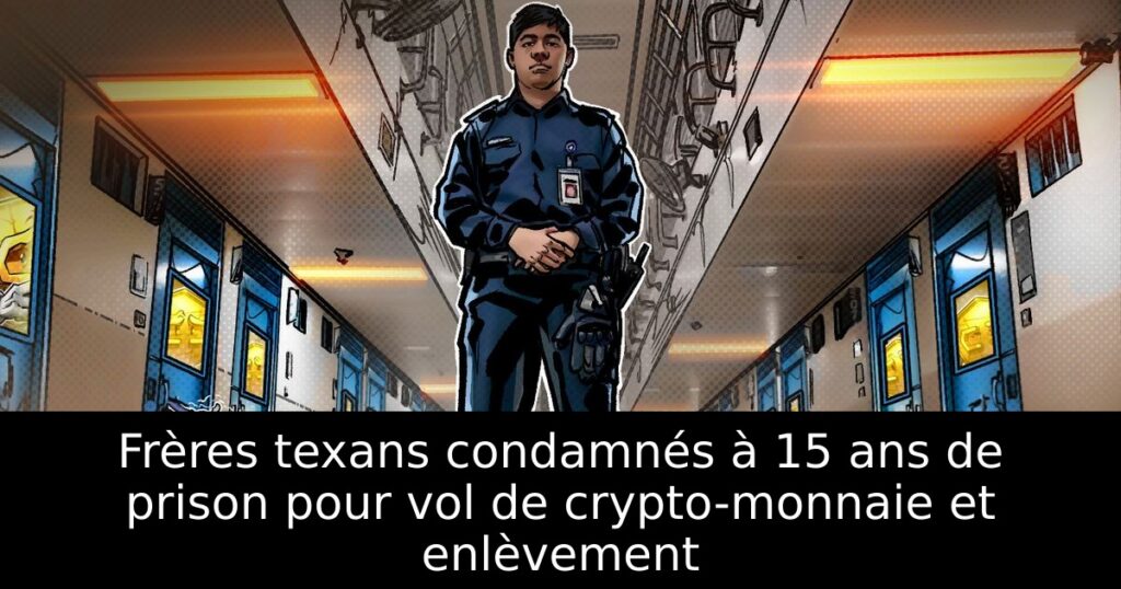 Frères texans condamnés à 15 ans de prison pour vol de crypto-monnaie et enlèvement