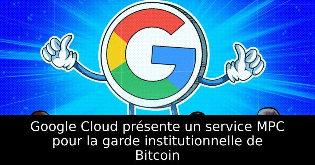 Google Cloud présente un service MPC pour la garde institutionnelle de Bitcoin