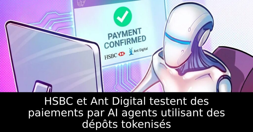 HSBC et Ant Digital testent des paiements par AI agents utilisant des dépôts tokenisés