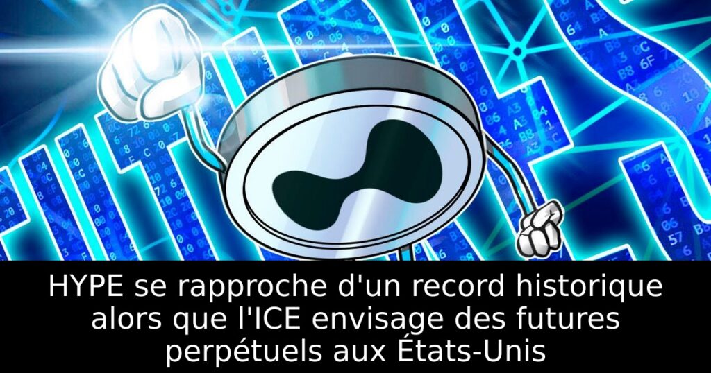 HYPE se rapproche d&rsquo;un record historique alors que l&rsquo;ICE envisage des futures perpétuels aux États-Unis
