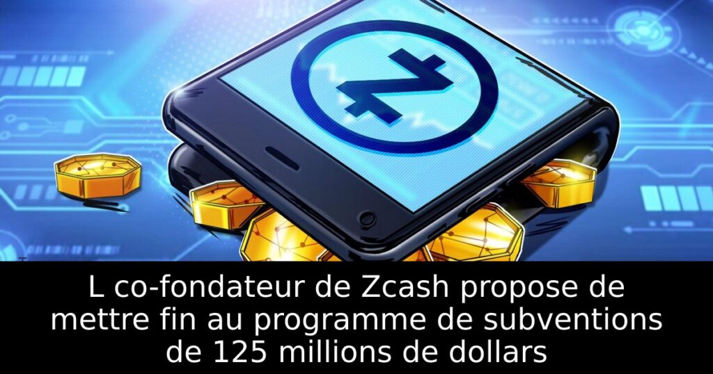 L co-fondateur de Zcash propose de mettre fin au programme de subventions de 125 millions de dollars
