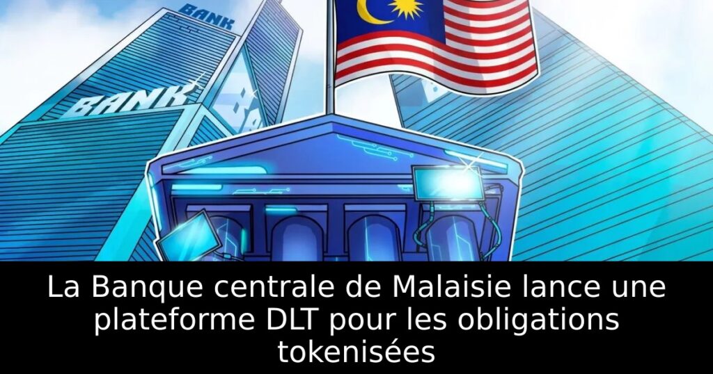 La Banque centrale de Malaisie lance une plateforme DLT pour les obligations tokenisées