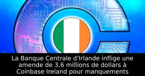 La Banque Centrale d&rsquo;Irlande inflige une amende de 3,6 millions de dollars à Coinbase Ireland pour manquements