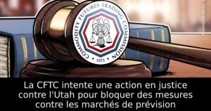 La CFTC intente une action en justice contre l&rsquo;Utah pour bloquer des mesures contre les marchés de prévision