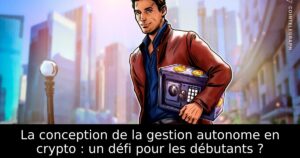 La conception de la gestion autonome en crypto : un défi pour les débutants ?