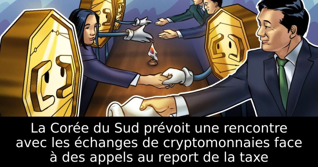La Corée du Sud prévoit une rencontre avec les échanges de cryptomonnaies face à des appels au report de la taxe