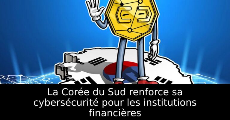 La Corée du Sud renforce sa cybersécurité pour les institutions financières